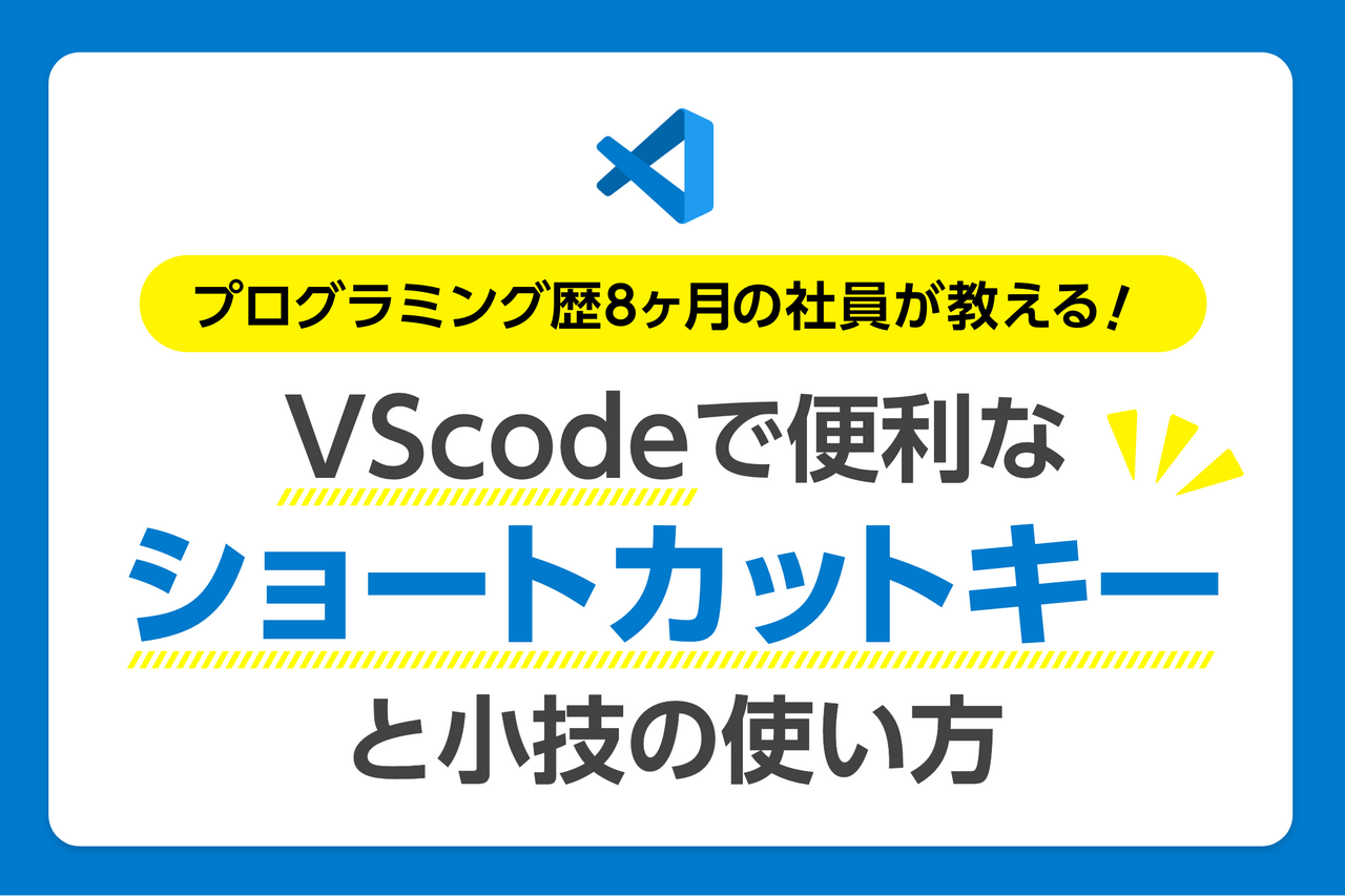 プログラミング歴8ヶ月の社員が教える！VSCodeで便利なショートカットキーと小技の使い方